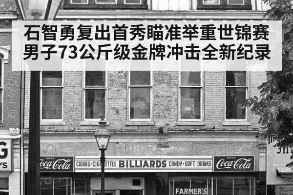 石智勇复出首秀瞄准举重世锦赛男子73公斤级金牌冲击全新纪录